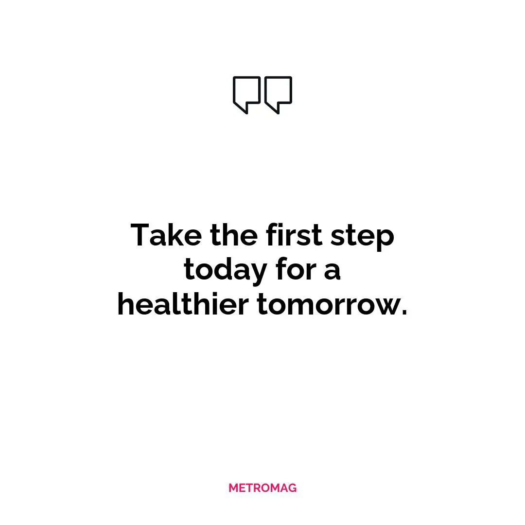 Take the first step today for a healthier tomorrow.