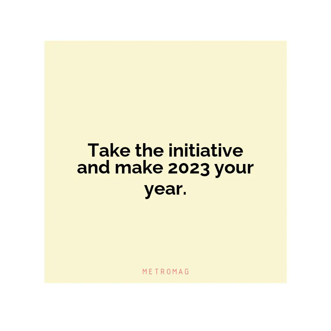 Take the initiative and make 2023 your year.