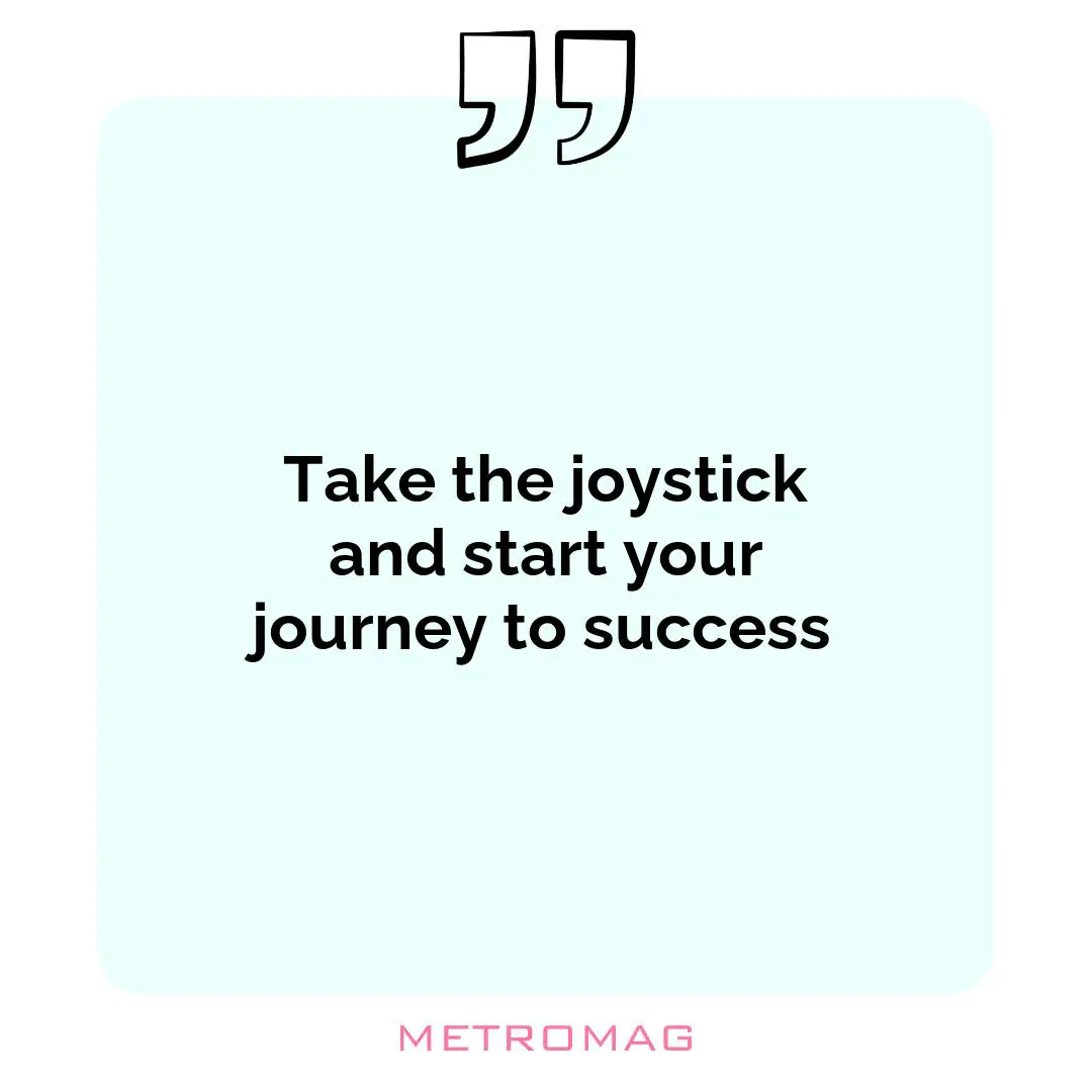 Take the joystick and start your journey to success