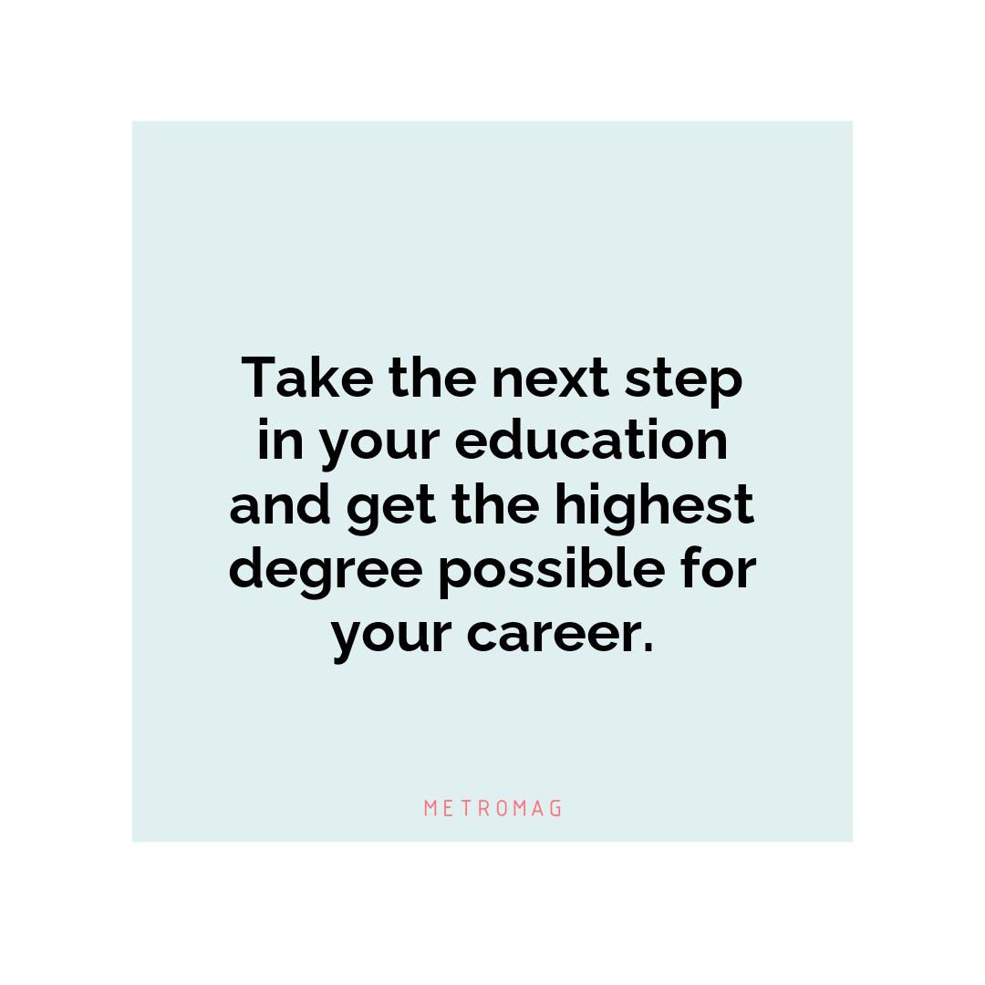 Take the next step in your education and get the highest degree possible for your career.