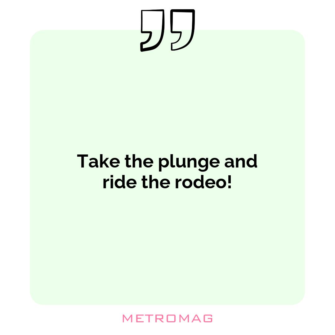 Take the plunge and ride the rodeo!