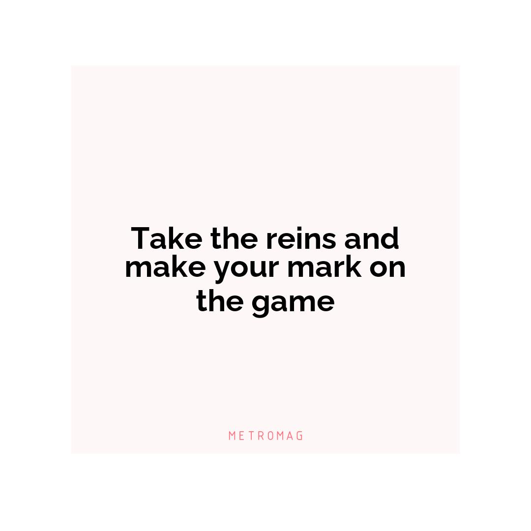 Take the reins and make your mark on the game