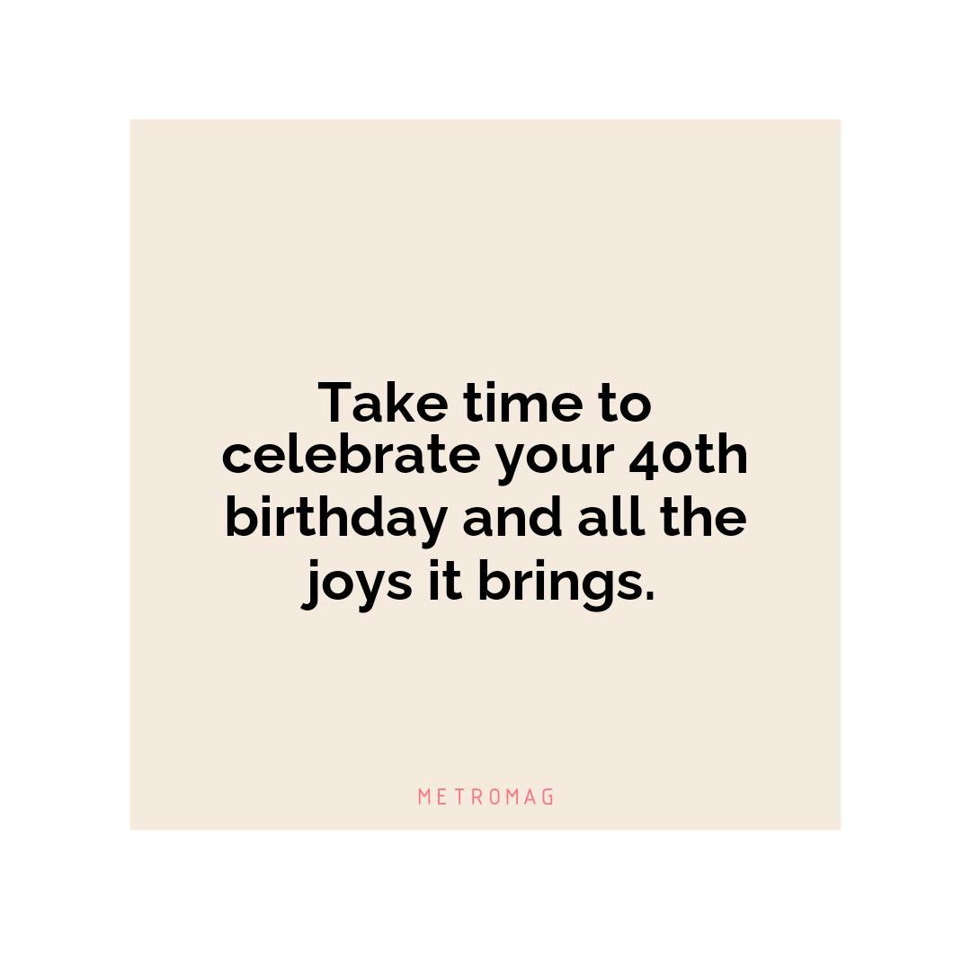 Take time to celebrate your 40th birthday and all the joys it brings.