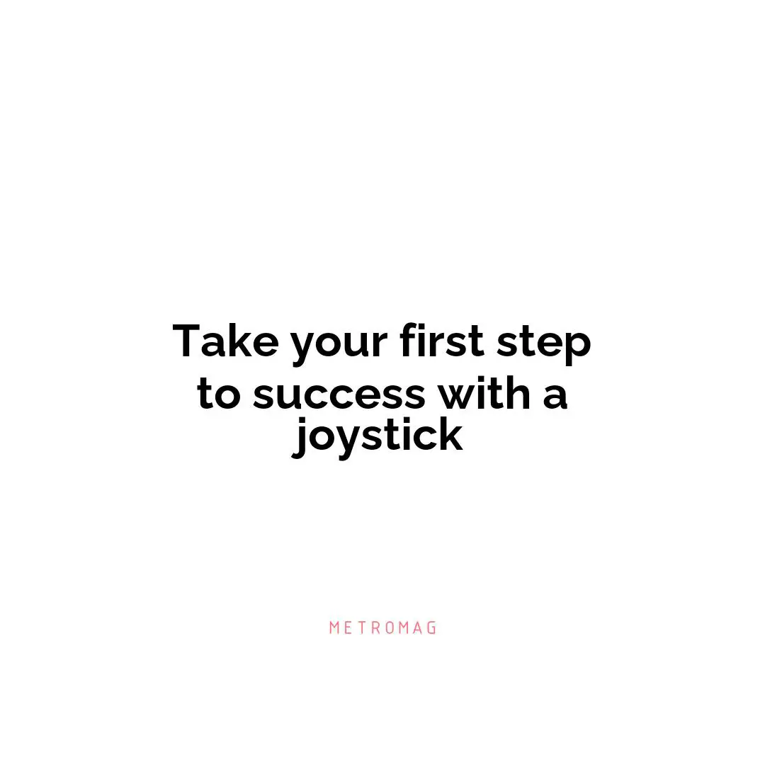Take your first step to success with a joystick