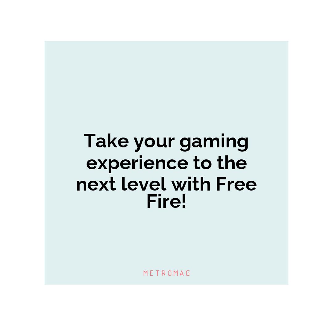 Take your gaming experience to the next level with Free Fire!
