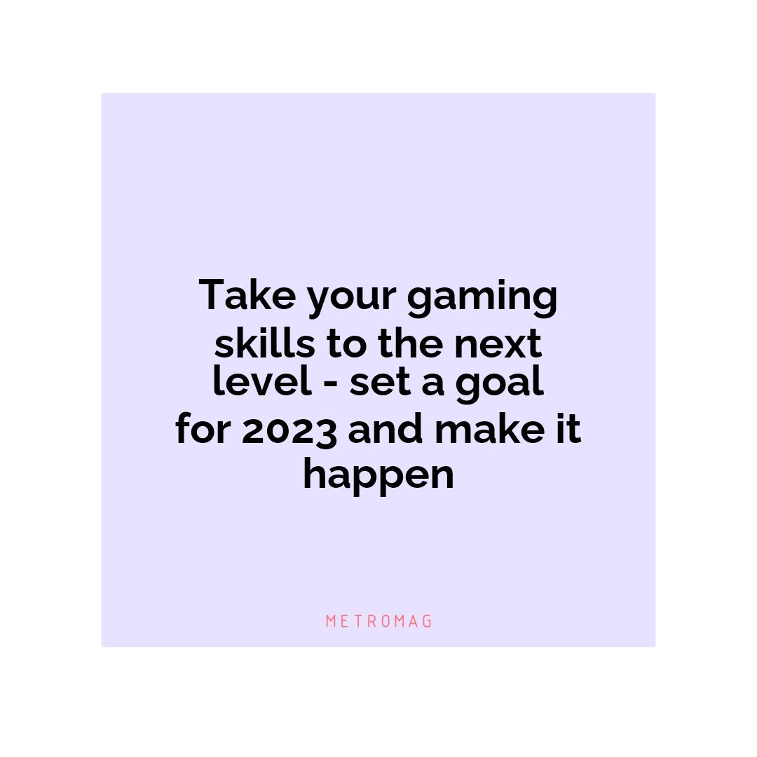 Take your gaming skills to the next level - set a goal for 2023 and make it happen