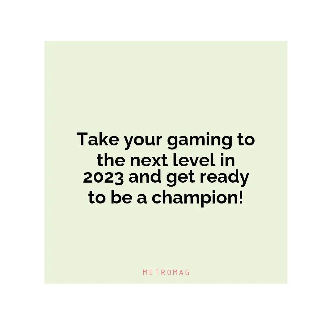 Take your gaming to the next level in 2023 and get ready to be a champion!