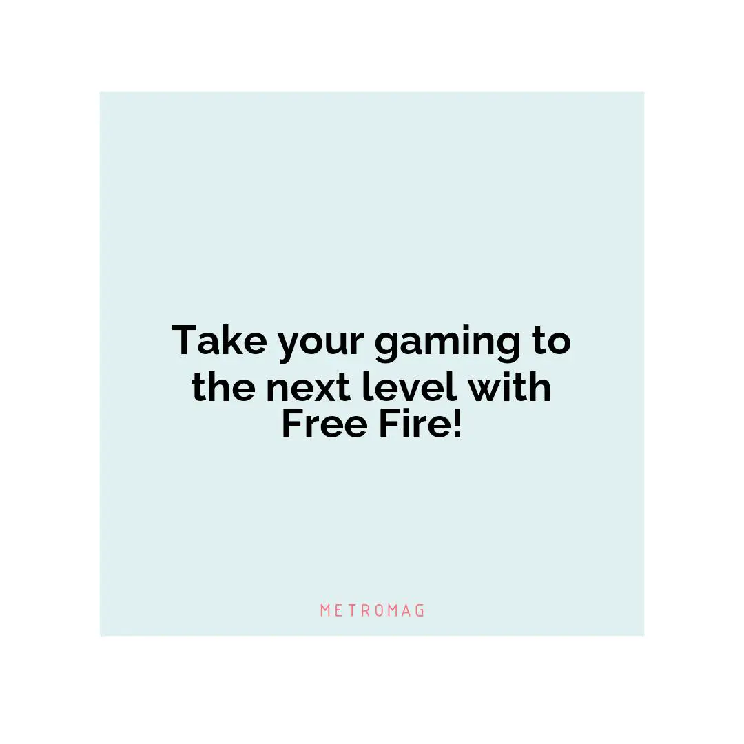 Take your gaming to the next level with Free Fire!