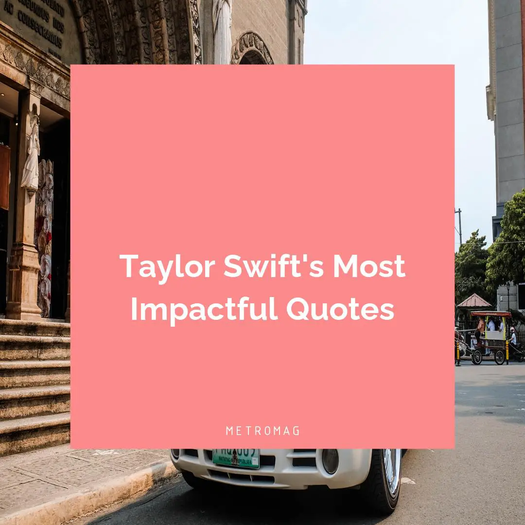 Taylor Swift's Most Impactful Quotes