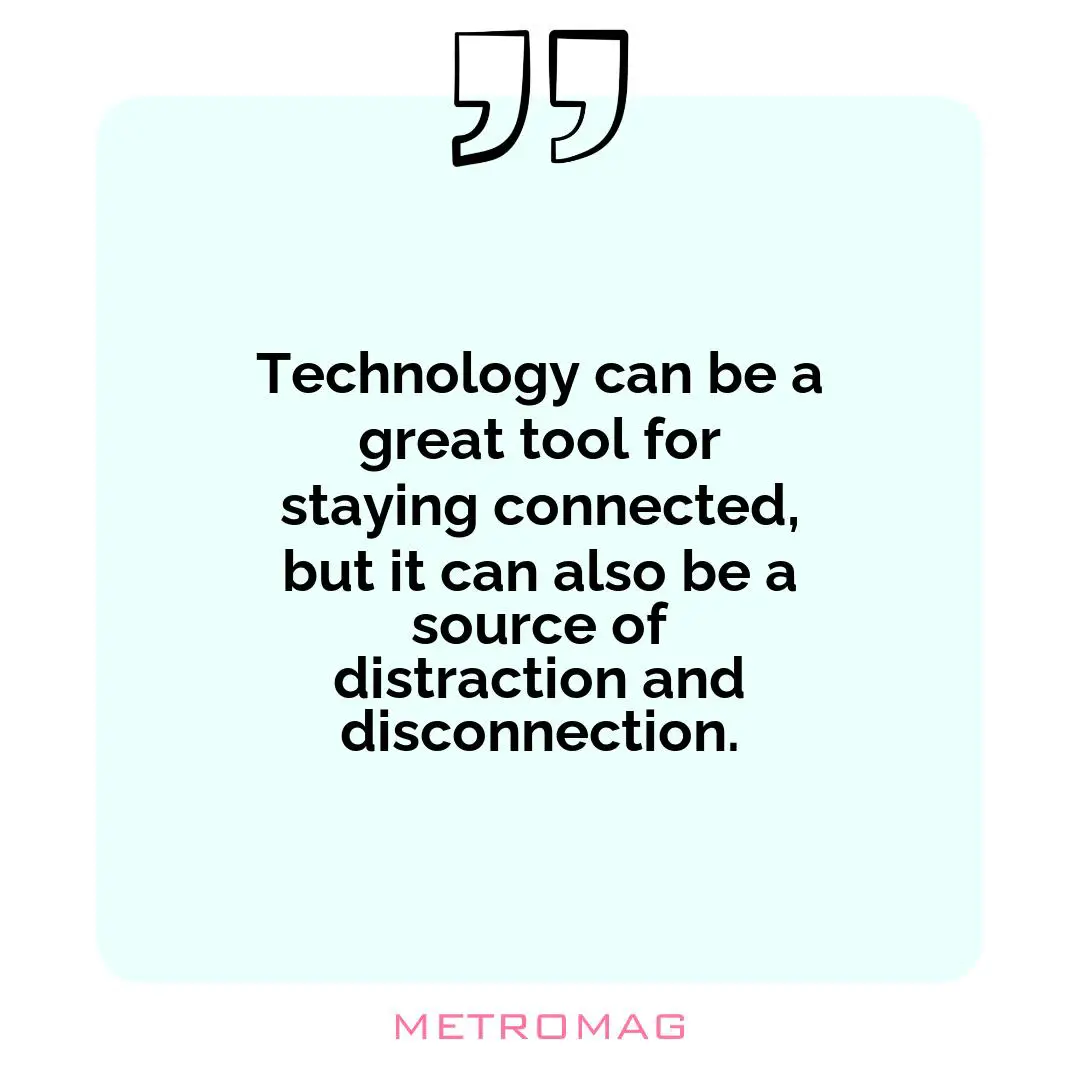 Technology can be a great tool for staying connected, but it can also be a source of distraction and disconnection.