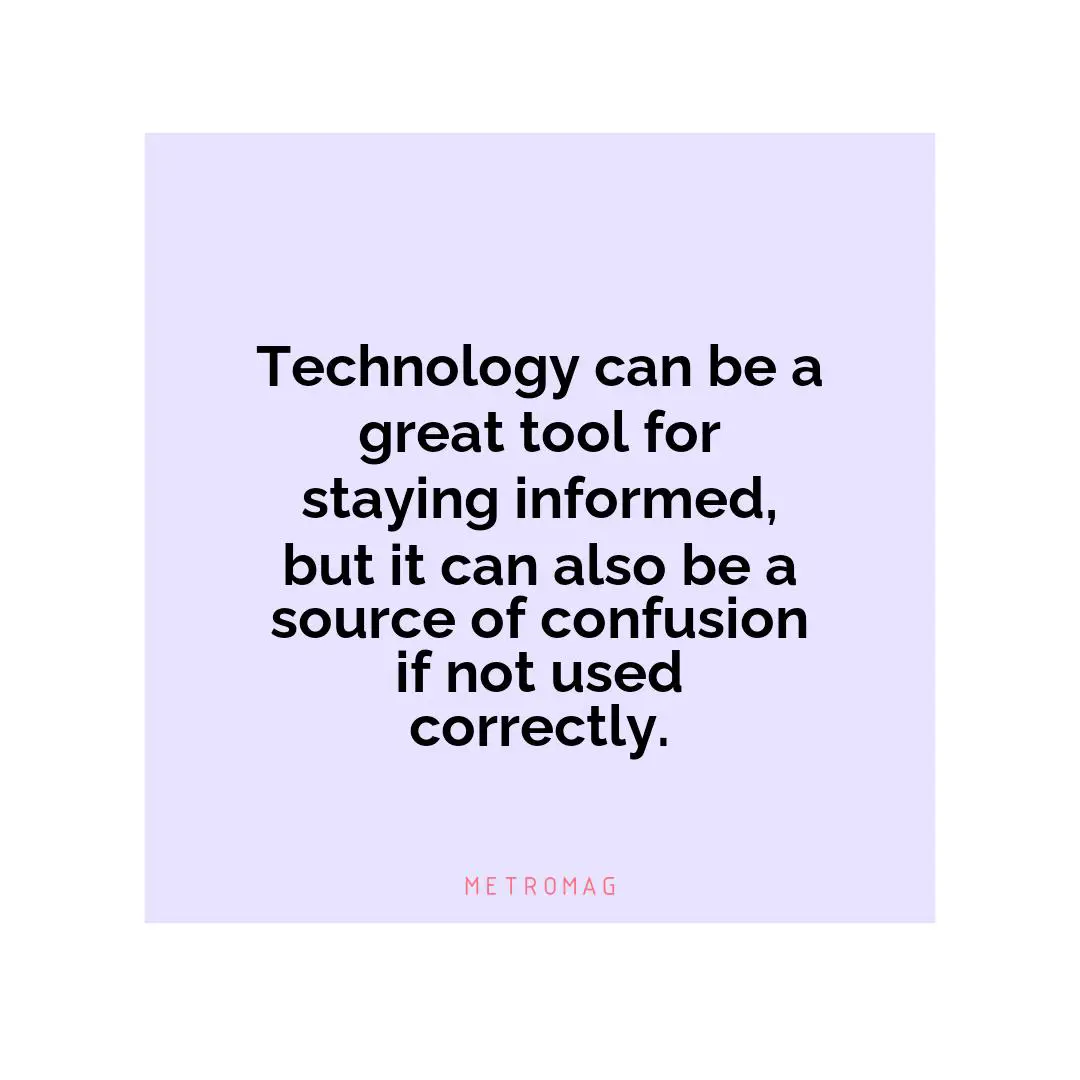 Technology can be a great tool for staying informed, but it can also be a source of confusion if not used correctly.