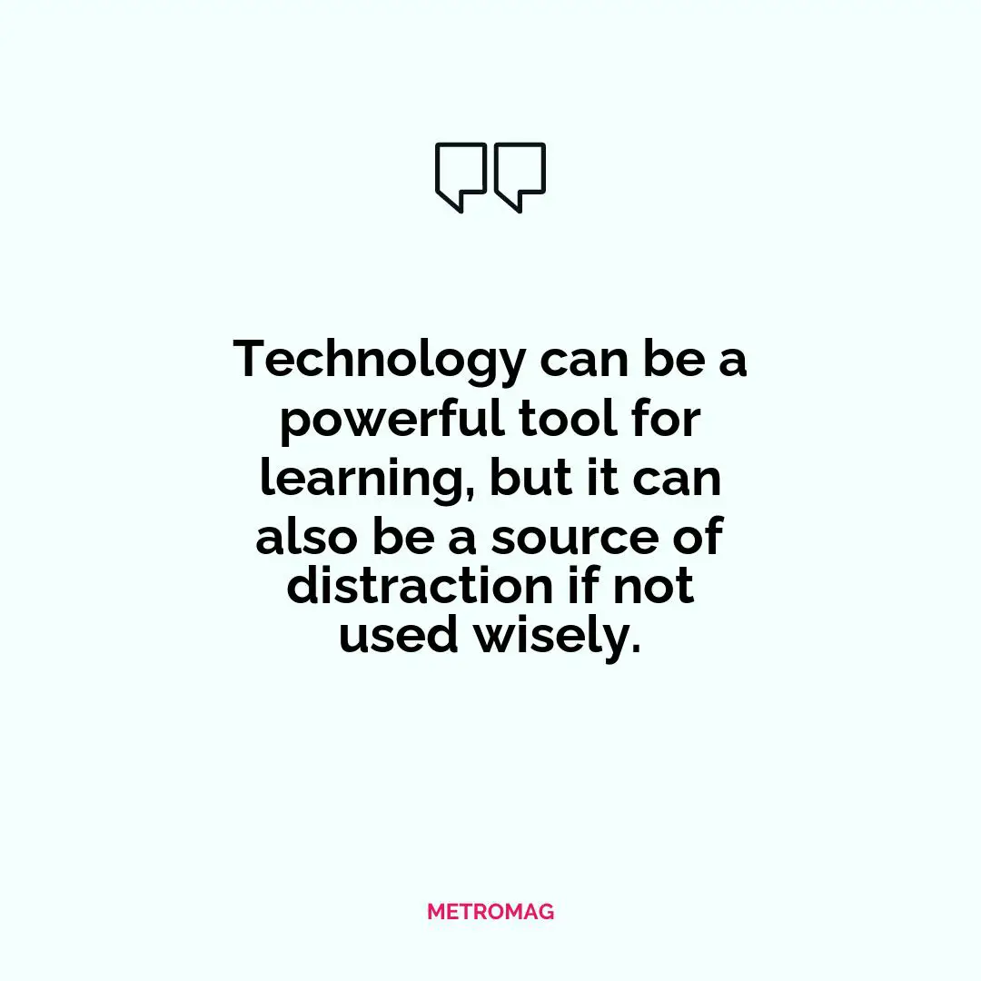 Technology can be a powerful tool for learning, but it can also be a source of distraction if not used wisely.