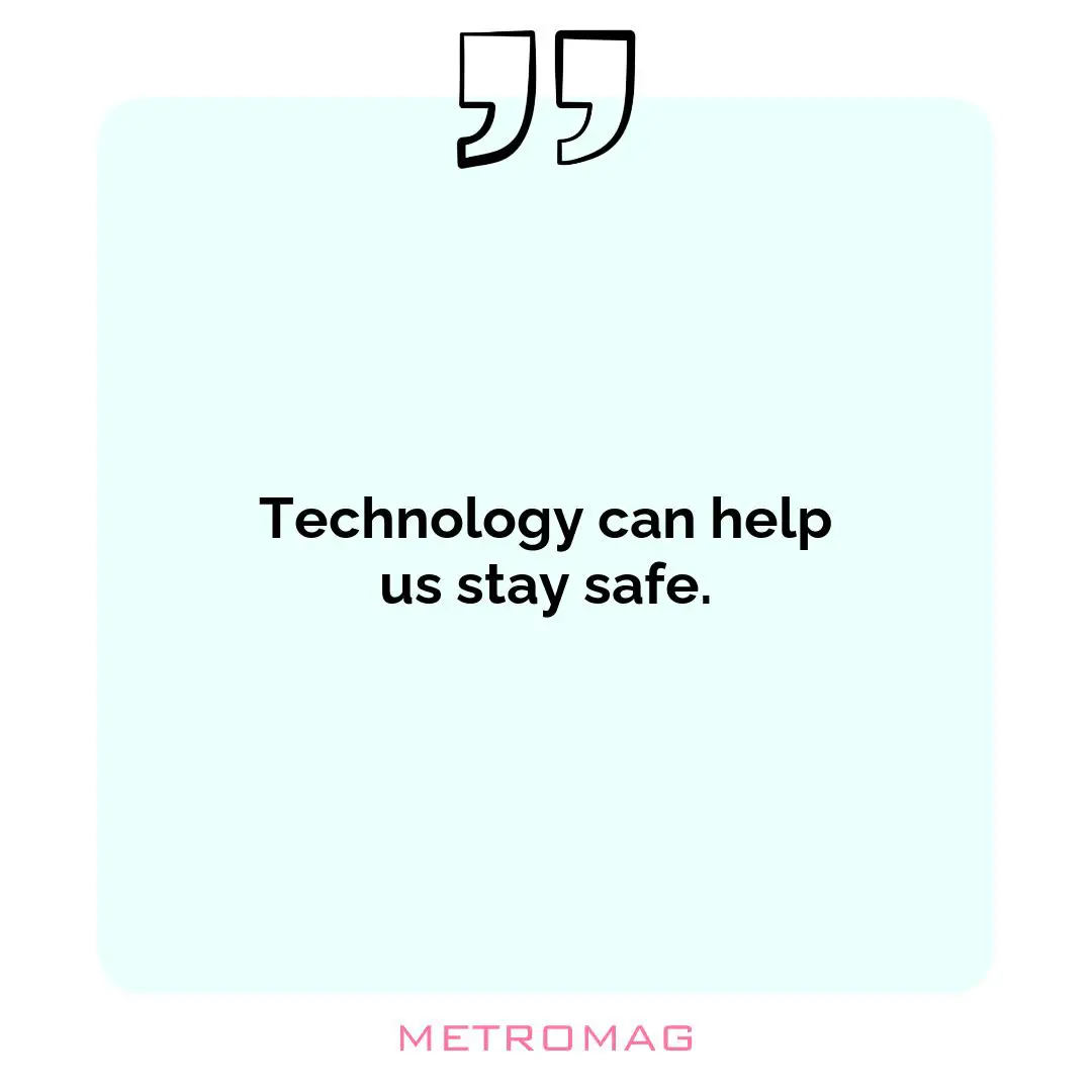 Technology can help us stay safe.