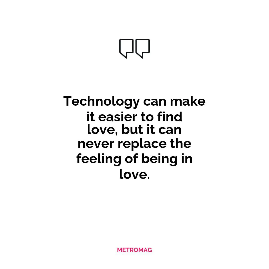 Technology can make it easier to find love, but it can never replace the feeling of being in love.