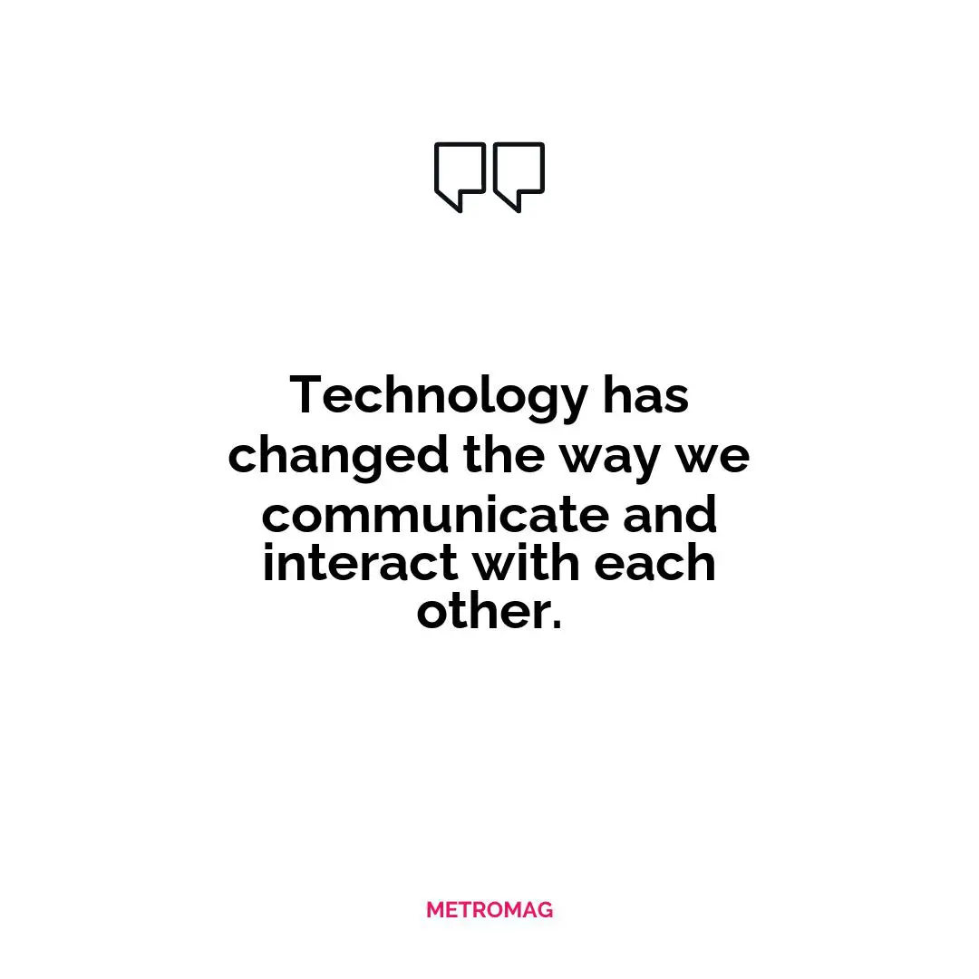 Technology has changed the way we communicate and interact with each other.