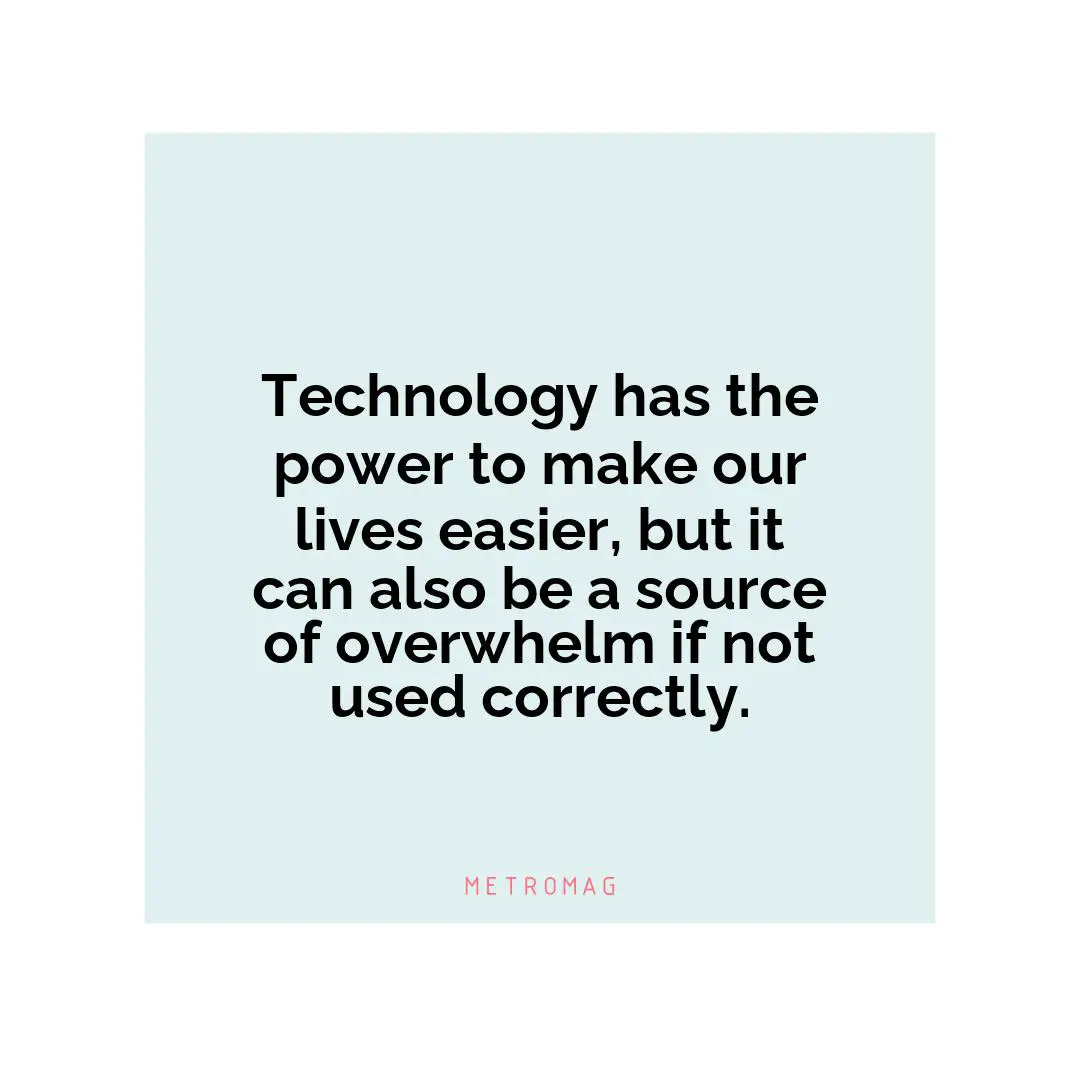Technology has the power to make our lives easier, but it can also be a source of overwhelm if not used correctly.