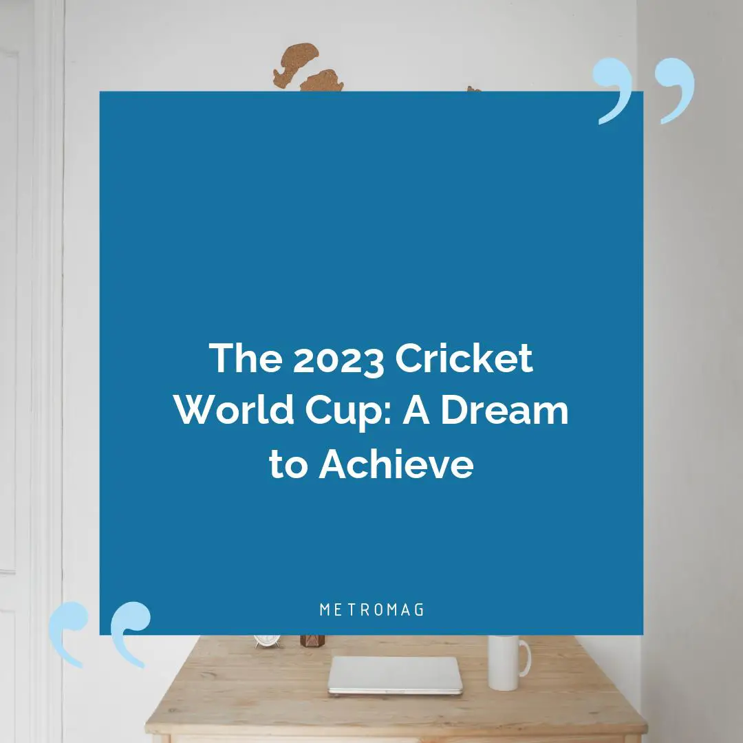 The 2023 Cricket World Cup: A Dream to Achieve
