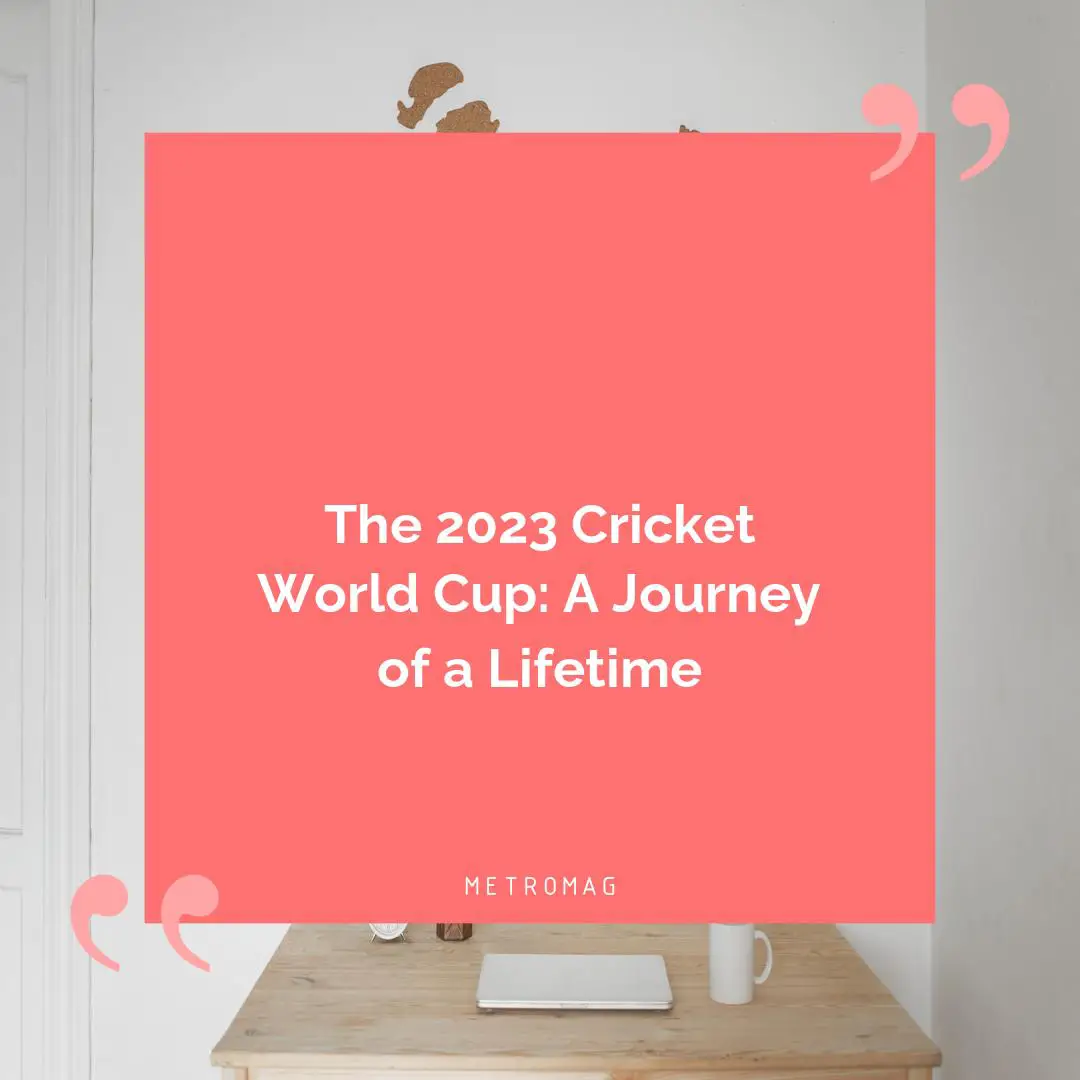 The 2023 Cricket World Cup: A Journey of a Lifetime