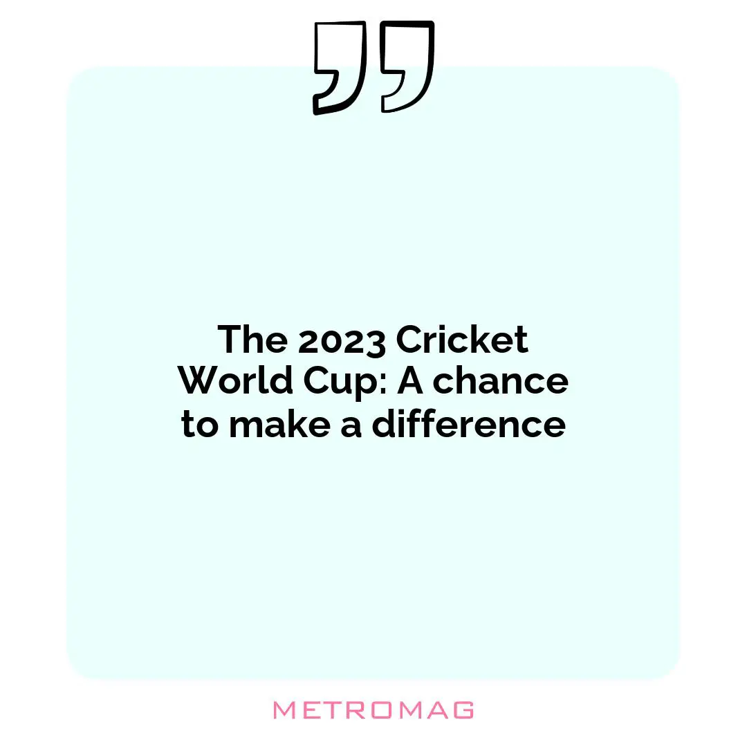 The 2023 Cricket World Cup: A chance to make a difference