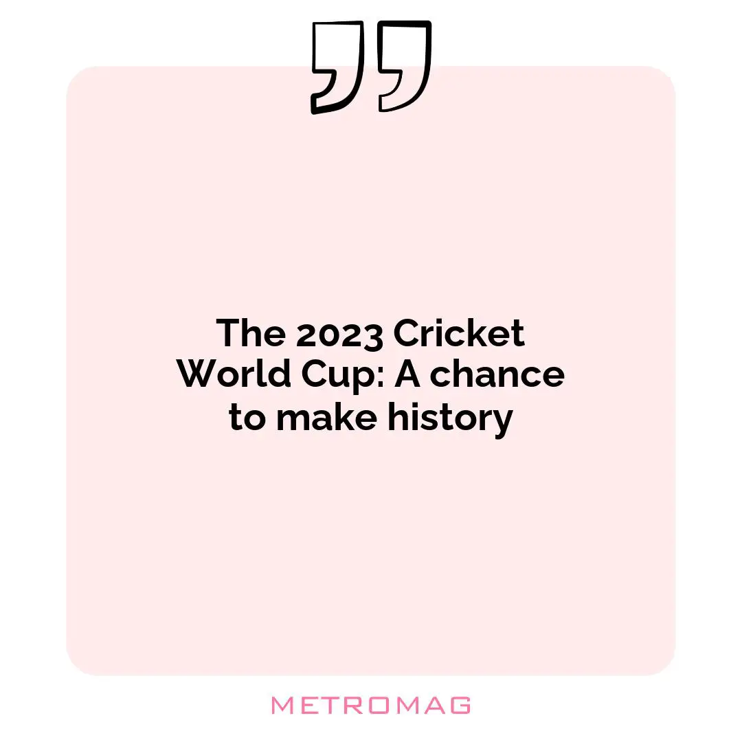 The 2023 Cricket World Cup: A chance to make history