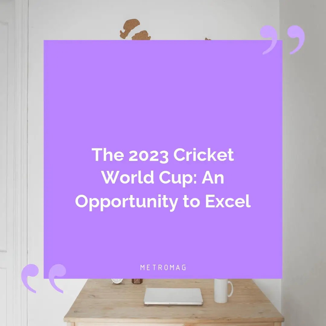 The 2023 Cricket World Cup: An Opportunity to Excel