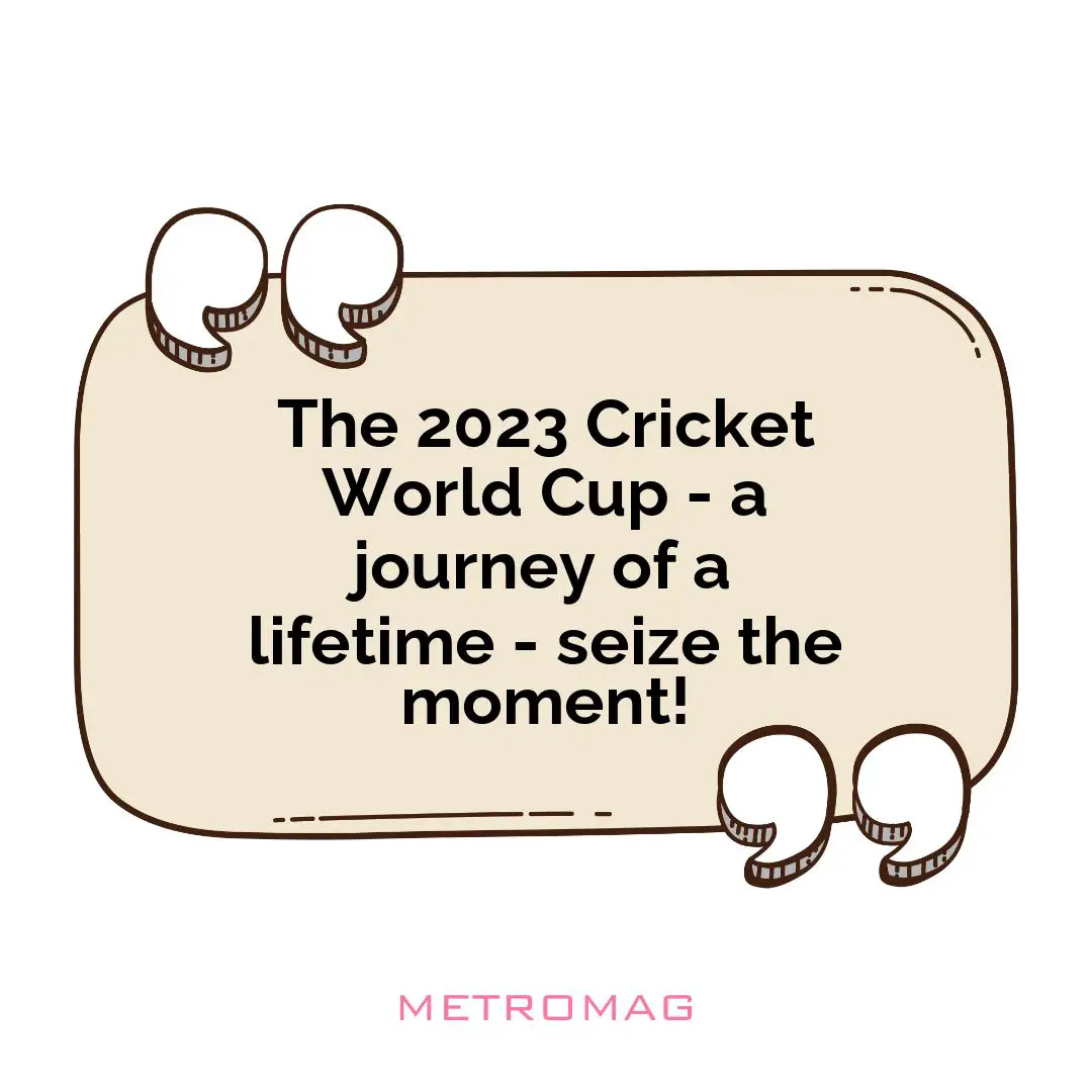 The 2023 Cricket World Cup - a journey of a lifetime - seize the moment!