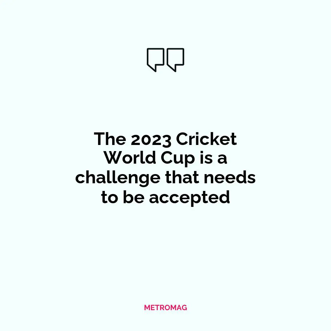 The 2023 Cricket World Cup is a challenge that needs to be accepted