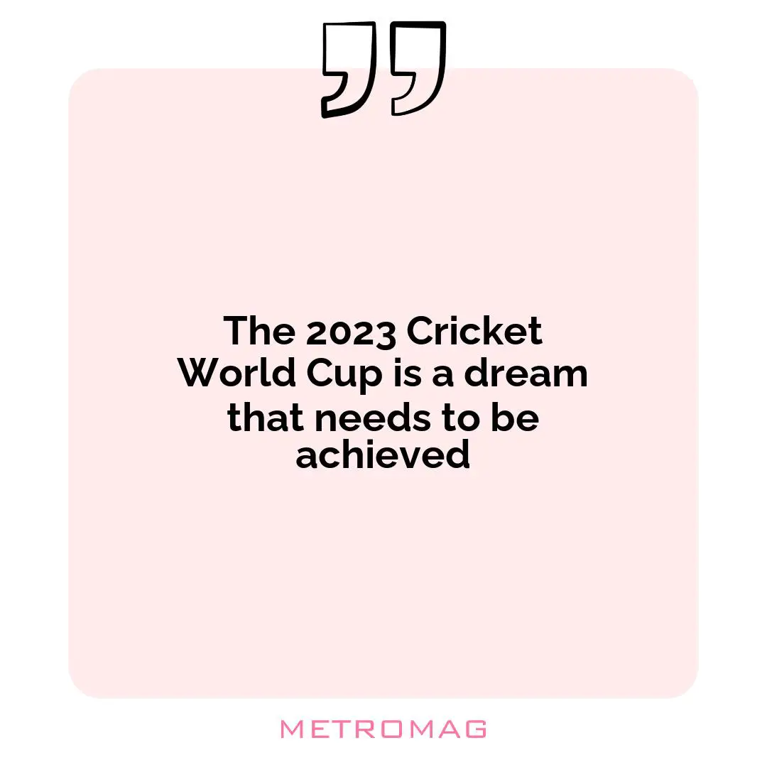 The 2023 Cricket World Cup is a dream that needs to be achieved
