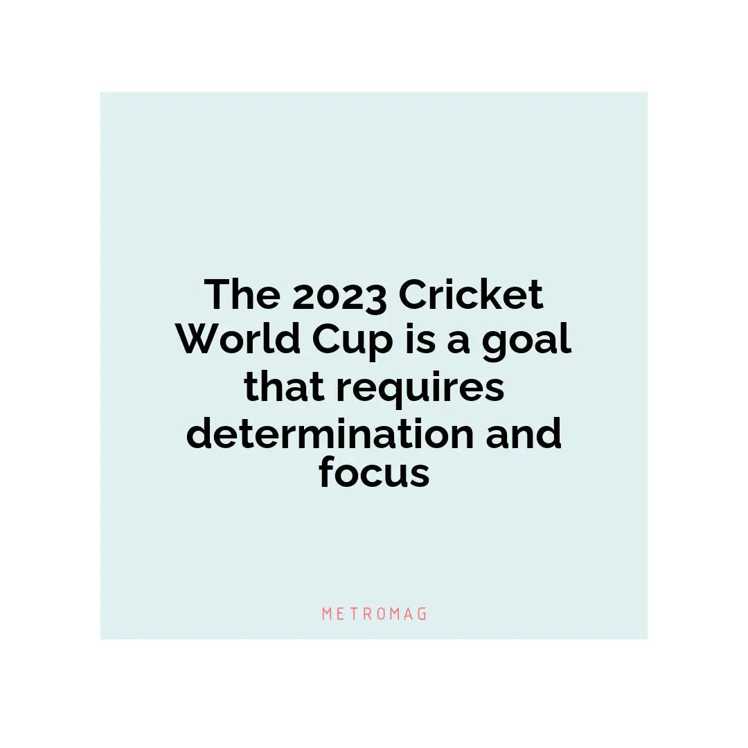 The 2023 Cricket World Cup is a goal that requires determination and focus