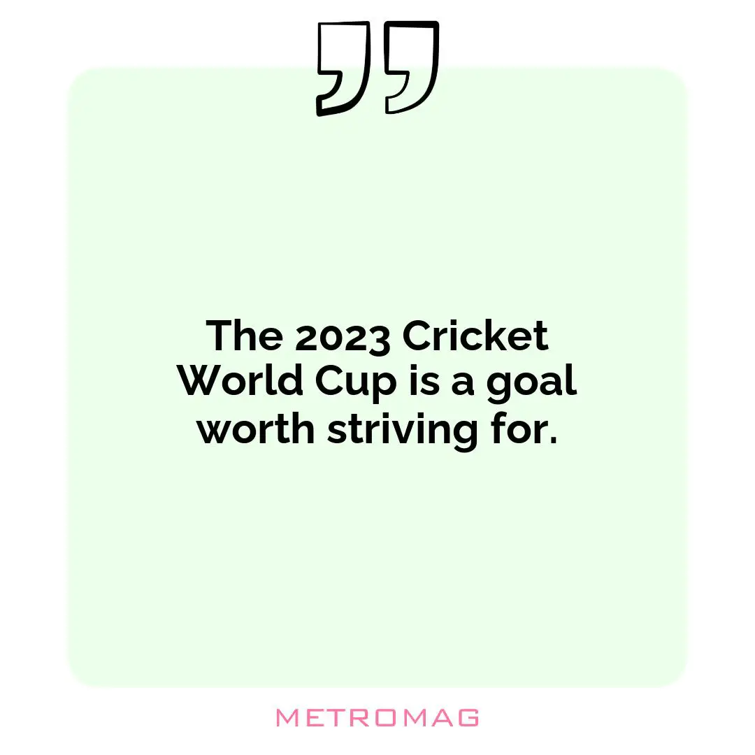 The 2023 Cricket World Cup is a goal worth striving for.