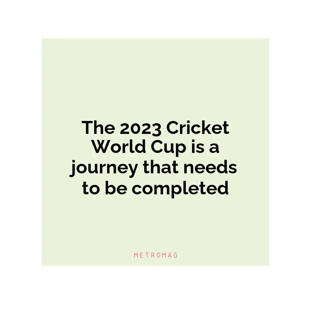 The 2023 Cricket World Cup is a journey that needs to be completed