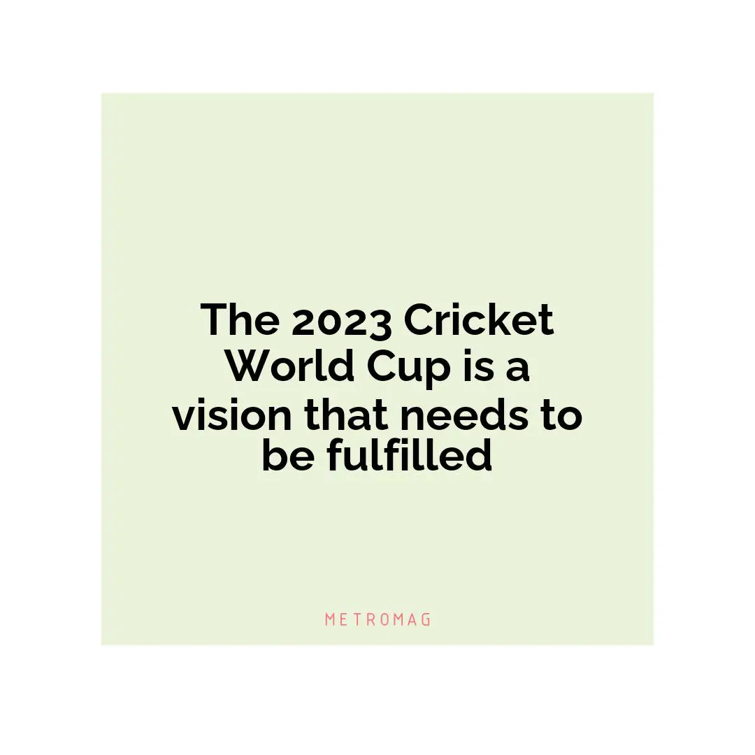 The 2023 Cricket World Cup is a vision that needs to be fulfilled