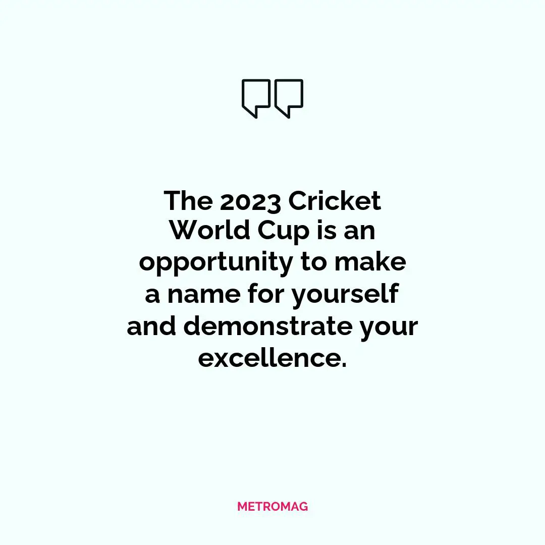 The 2023 Cricket World Cup is an opportunity to make a name for yourself and demonstrate your excellence.
