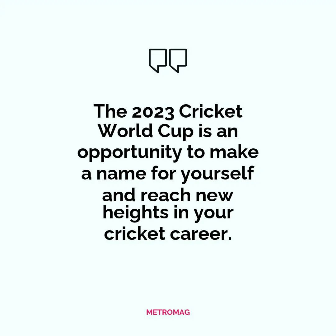 The 2023 Cricket World Cup is an opportunity to make a name for yourself and reach new heights in your cricket career.