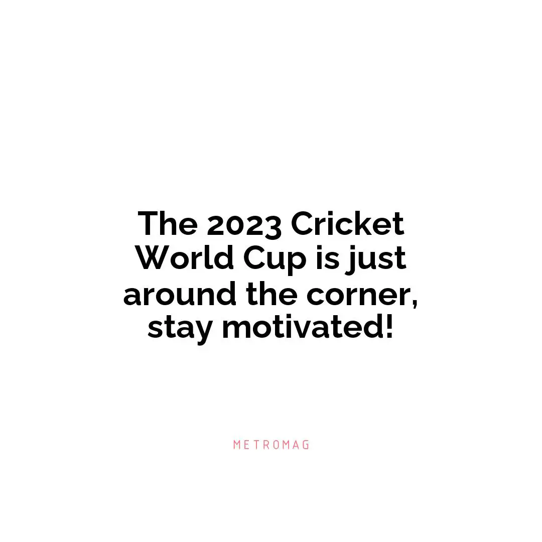 The 2023 Cricket World Cup is just around the corner, stay motivated!