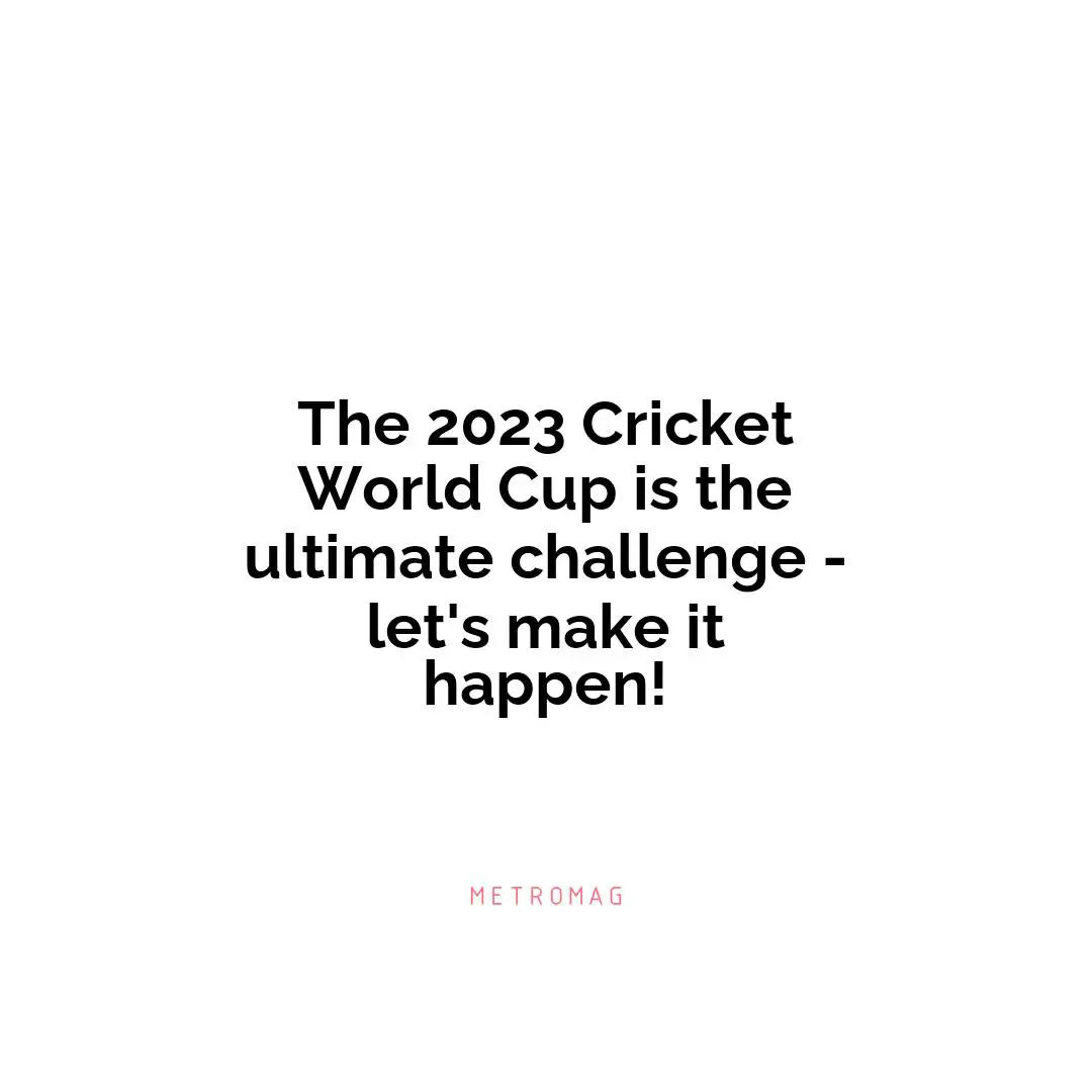 The 2023 Cricket World Cup is the ultimate challenge - let's make it happen!