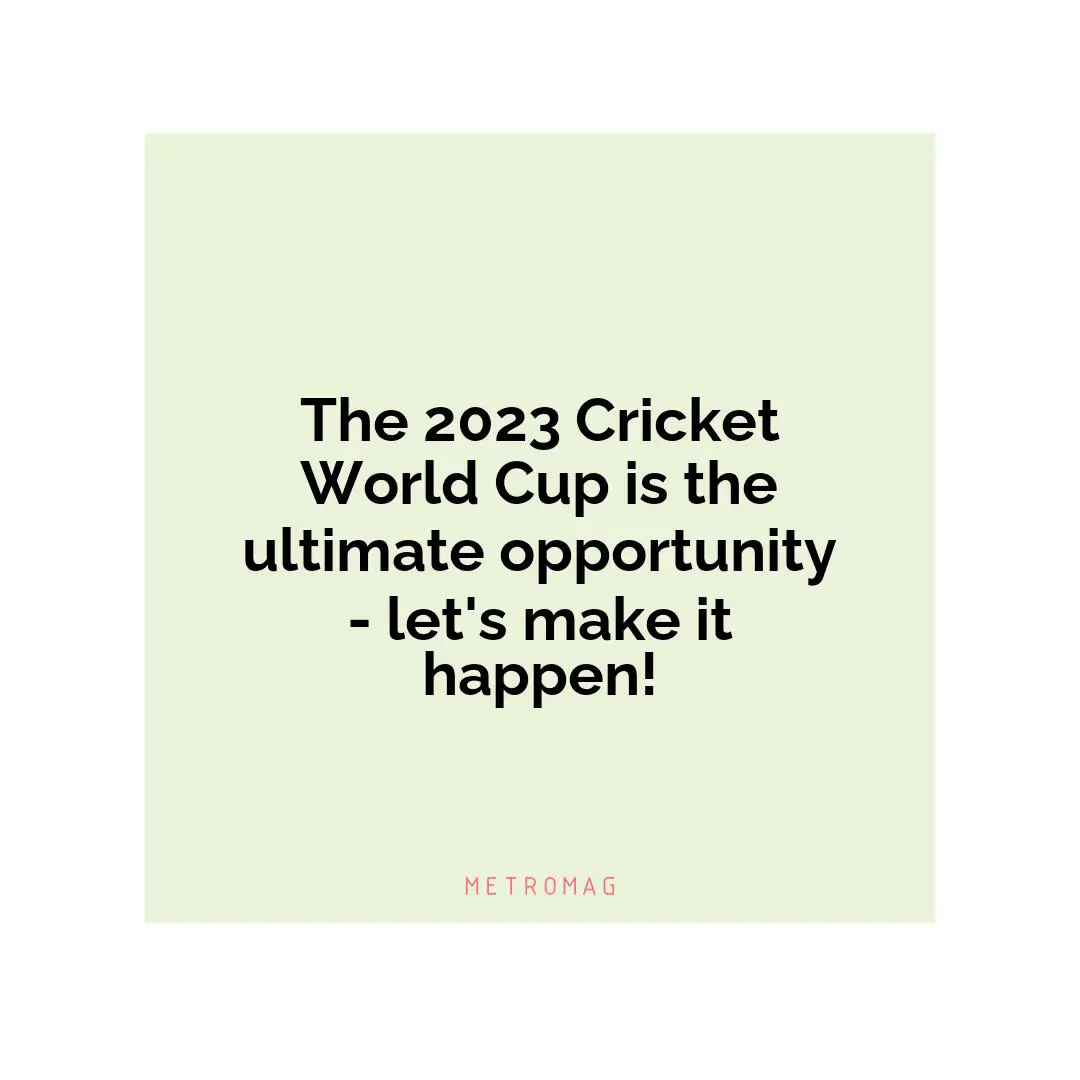 The 2023 Cricket World Cup is the ultimate opportunity - let's make it happen!