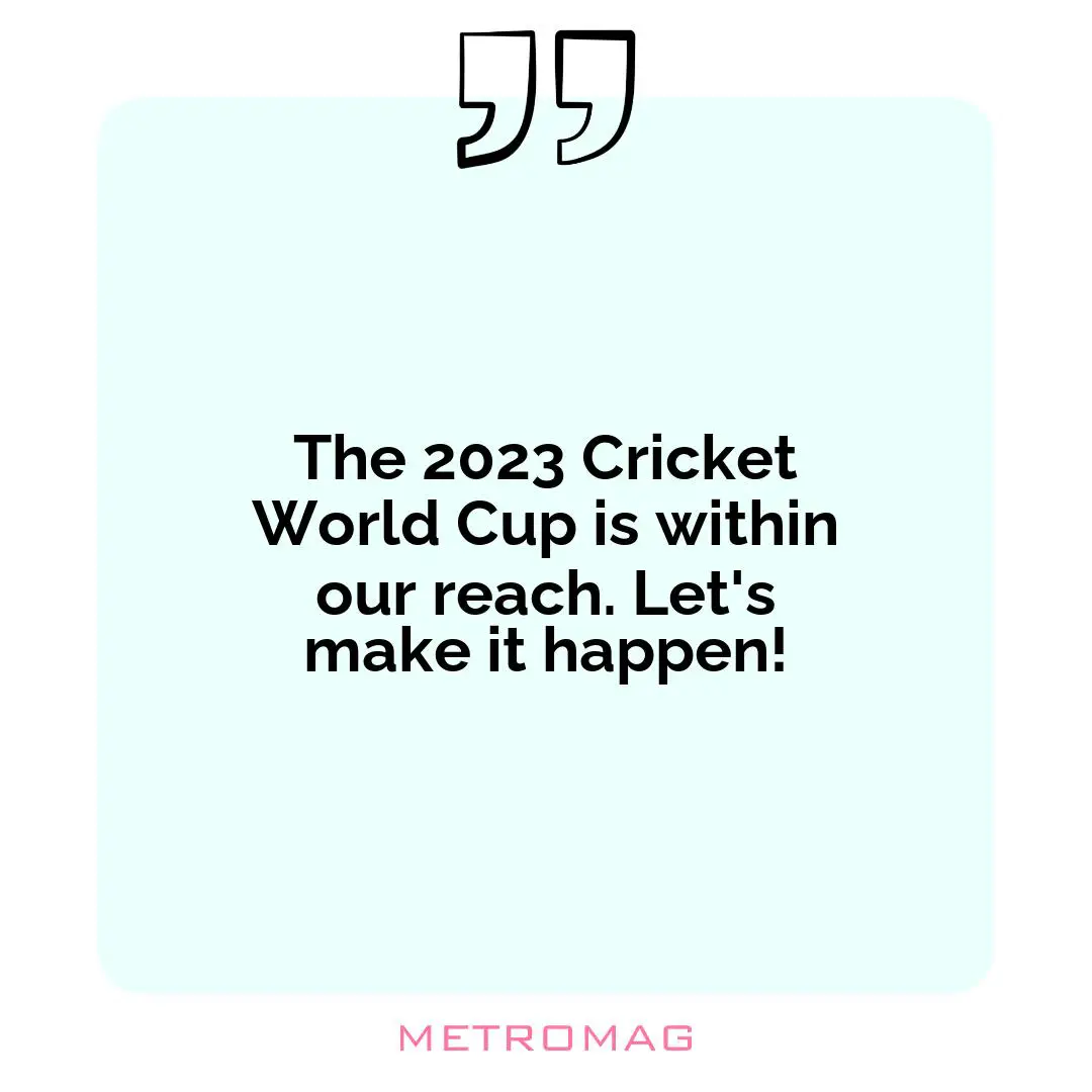 The 2023 Cricket World Cup is within our reach. Let's make it happen!
