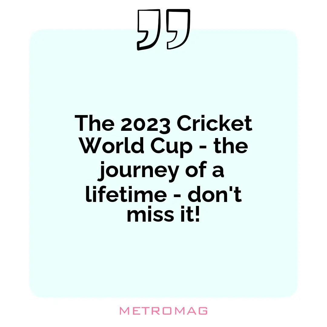 The 2023 Cricket World Cup - the journey of a lifetime - don't miss it!