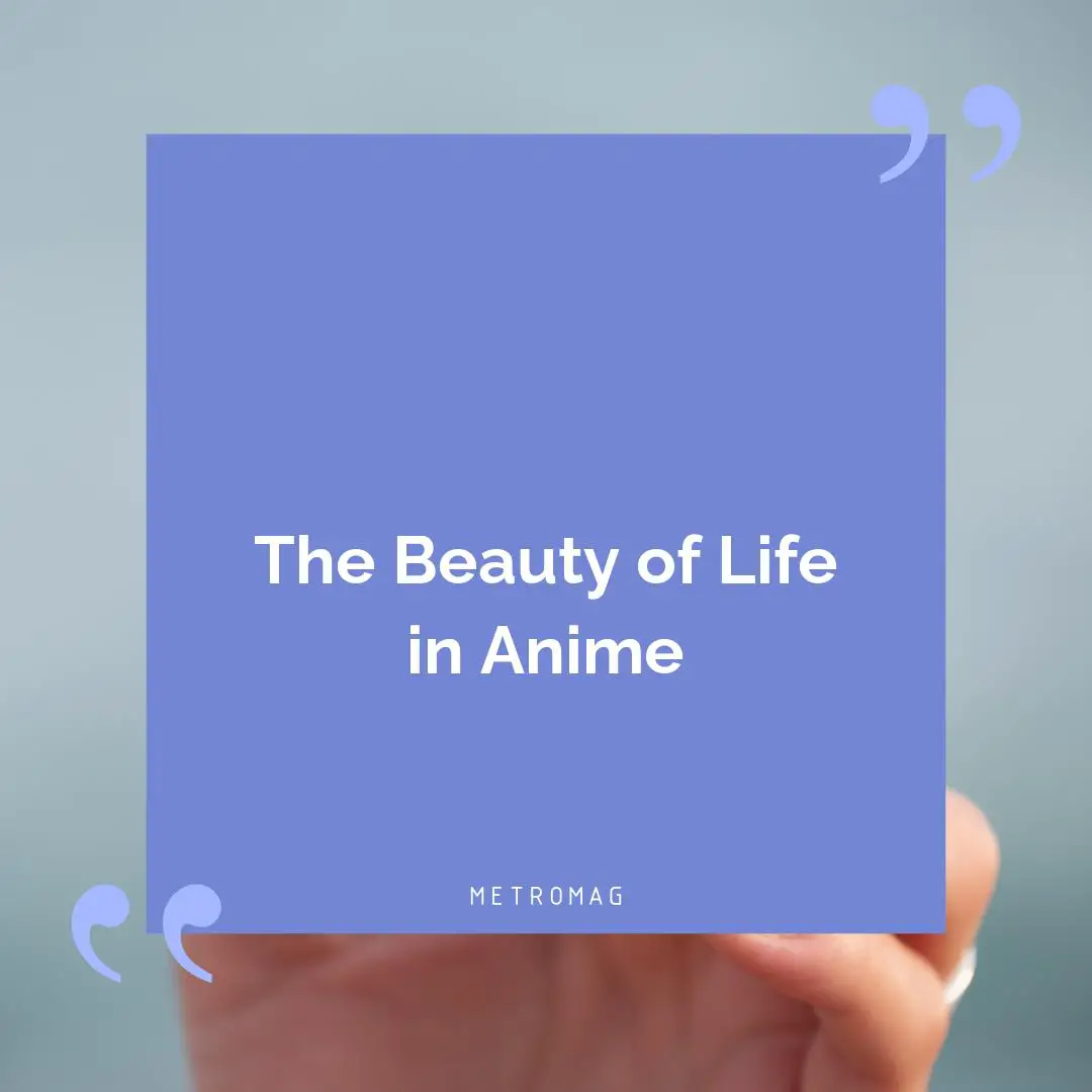 The Beauty of Life in Anime