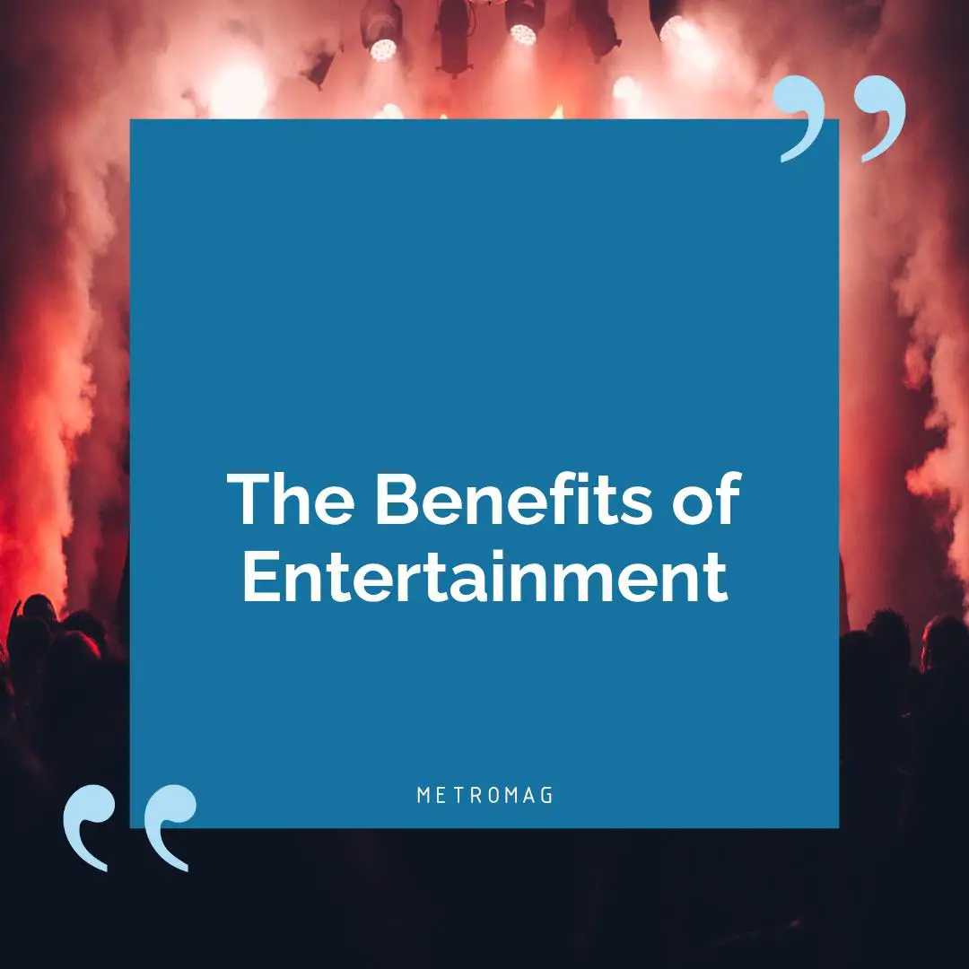 The Benefits of Entertainment
