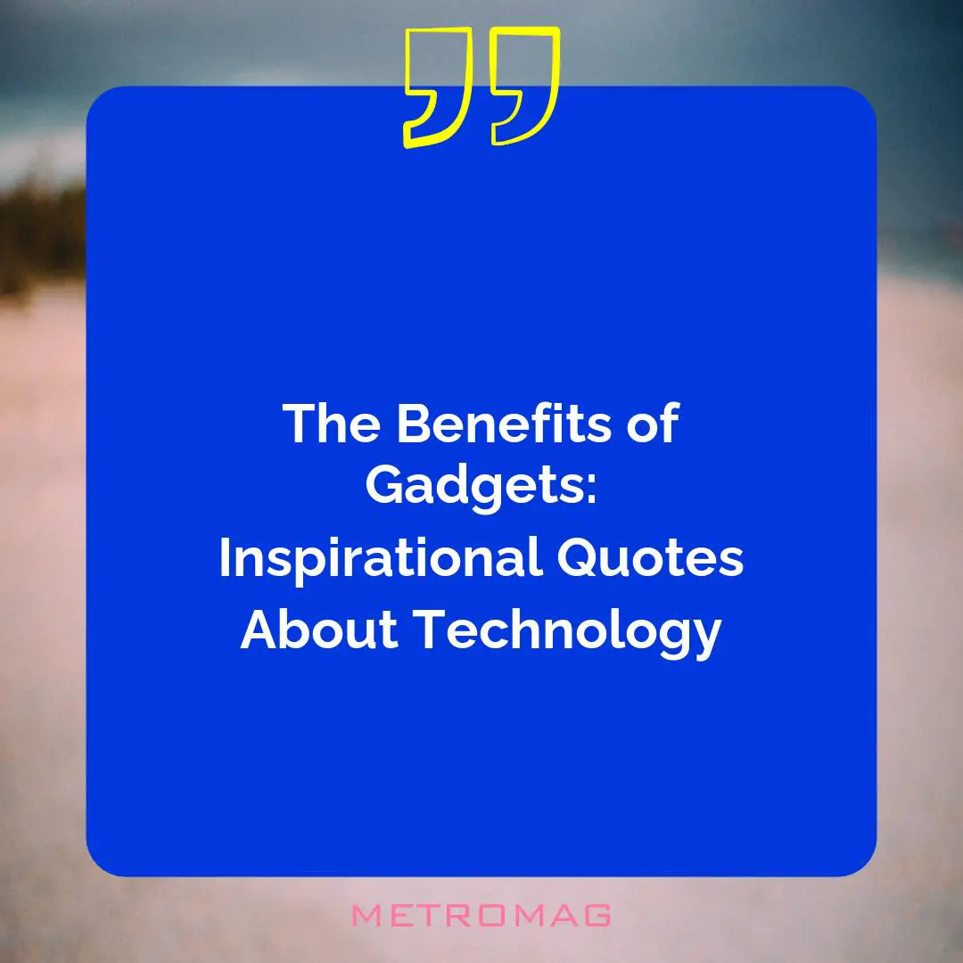 The Benefits of Gadgets: Inspirational Quotes About Technology