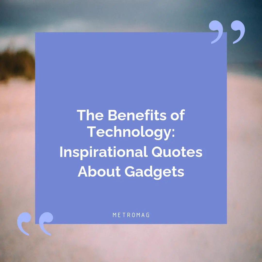 The Benefits of Technology: Inspirational Quotes About Gadgets