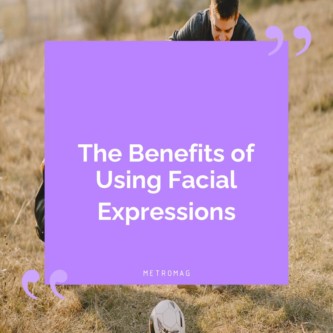 The Benefits of Using Facial Expressions