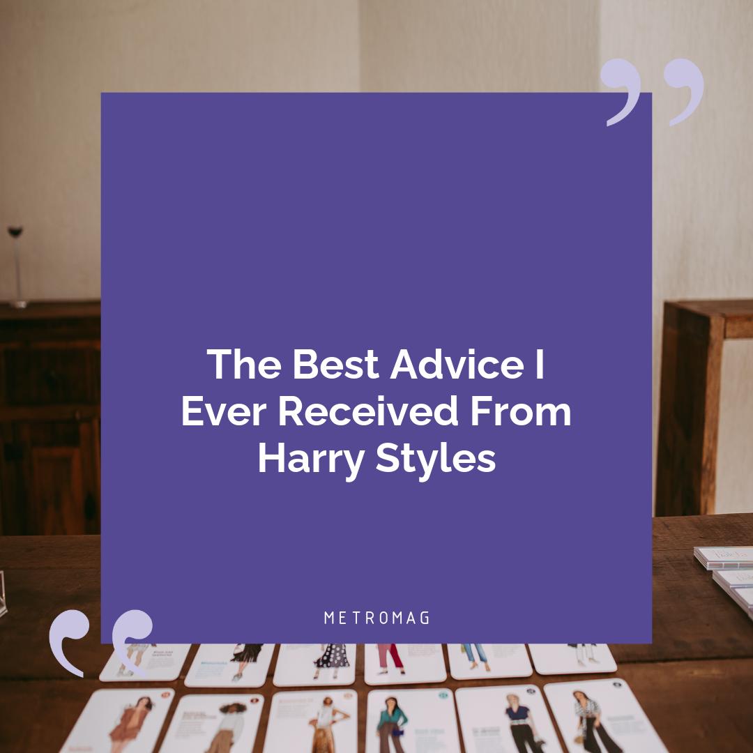 The Best Advice I Ever Received From Harry Styles