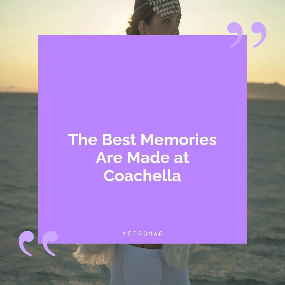 The Best Memories Are Made at Coachella