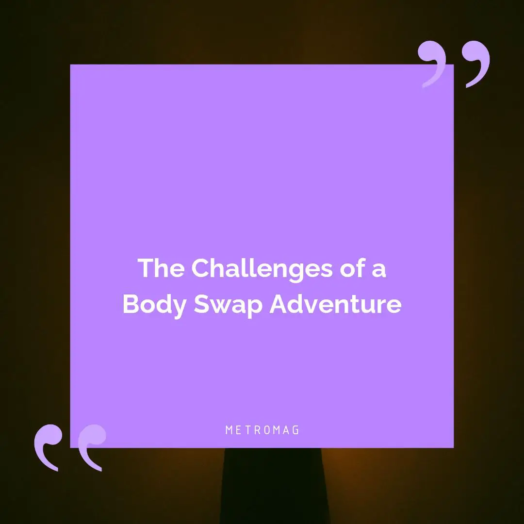 The Challenges of a Body Swap Adventure
