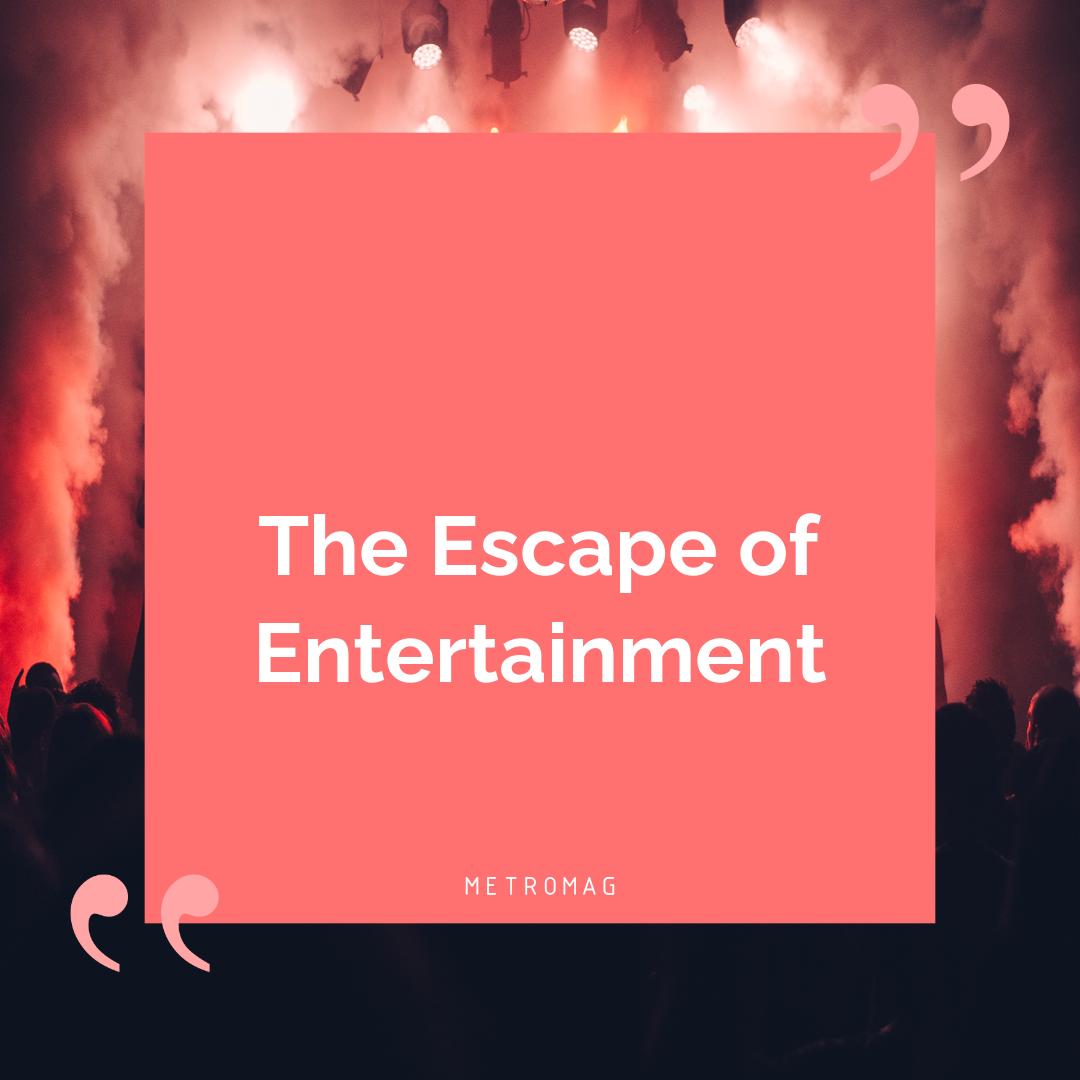 The Escape of Entertainment