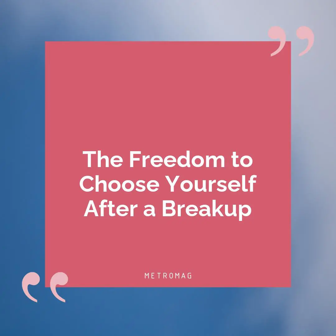 The Freedom to Choose Yourself After a Breakup