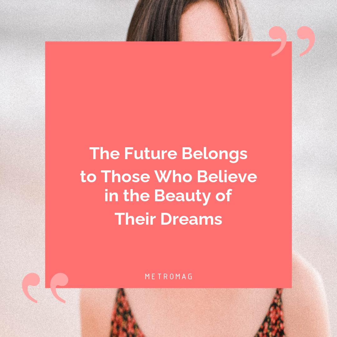 The Future Belongs to Those Who Believe in the Beauty of Their Dreams